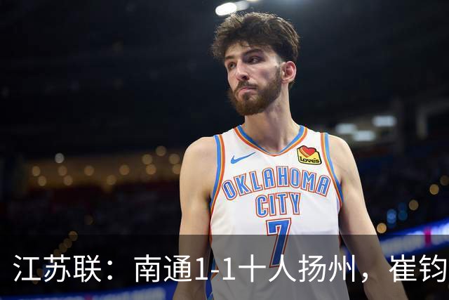 江苏联：南通1-1十人扬州，崔钧贤自摆乌龙，程鑫破门