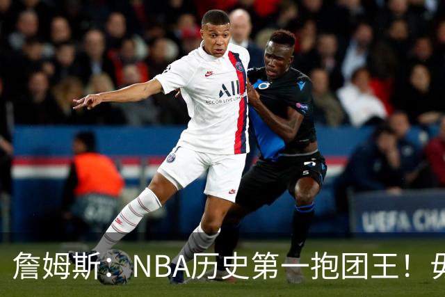 詹姆斯：NBA历史第一抱团王！毋庸置疑，不容反驳